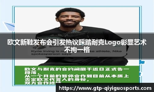 欧文新鞋发布会引发热议踩踏耐克Logo彰显艺术不拘一格