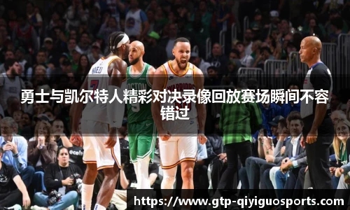 勇士与凯尔特人精彩对决录像回放赛场瞬间不容错过