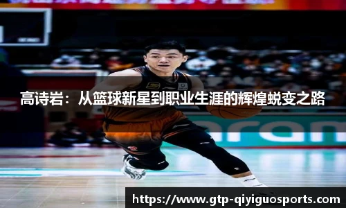 高诗岩:从篮球新星到职业生涯的辉煌蜕变之路